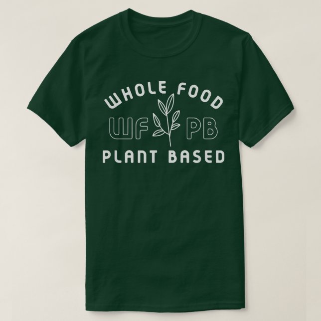 WFPB Plant Based Vegan Vegetarian Diet Design  T-Shirt (Design Front)