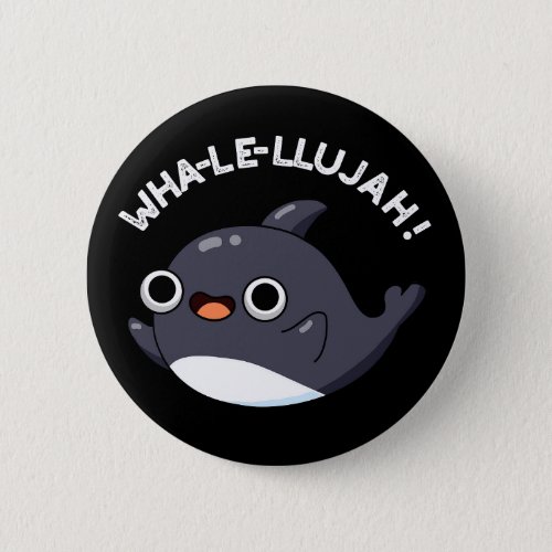 Wha_le_llujah Funny Animal Whale Pun Dark BG Button