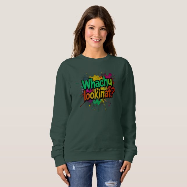 Whachu Lookinat Funny Graffiti Street Sweatshirt (Front Full)