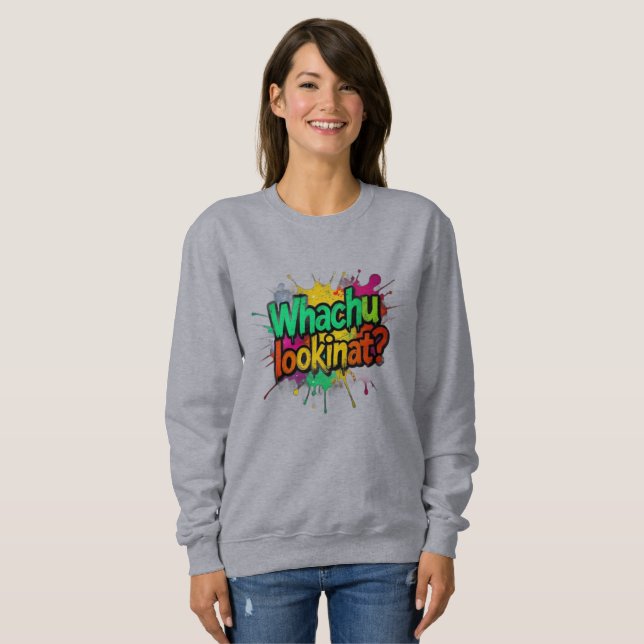Whachu Lookinat Funny Graffiti Street Sweatshirt (Front Full)