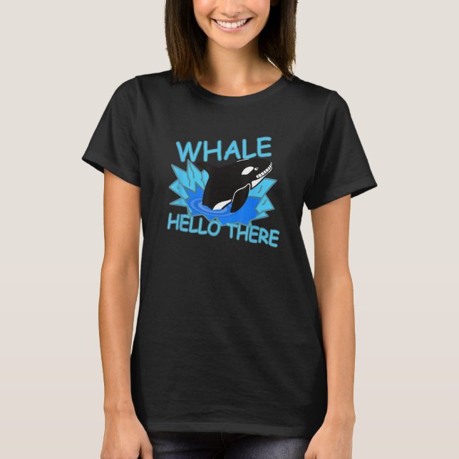 Whale Hello There Killer Whale - Funny Orca T-Shirt (Front)