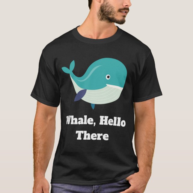 Whale, Hello There  T-Shirt (Front)
