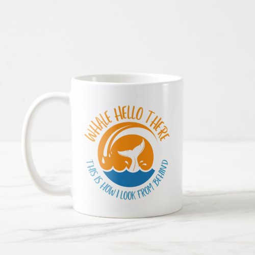 Whale hello there this is how I look from behind  Coffee Mug