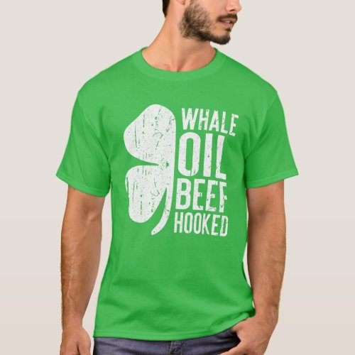 Whale Oil Beef Hooked Saint Patricks Day Gift T_Shirt