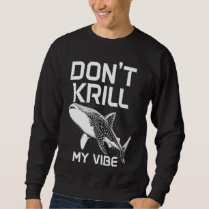 Whale Shark Don't Krill My Vibe Funny Sweatshirt