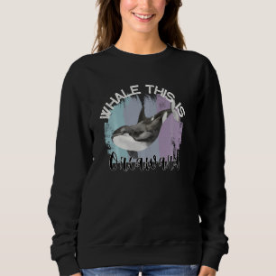 Whale This Is Orcaward Orcas Pun Marine Animals Wh Sweatshirt