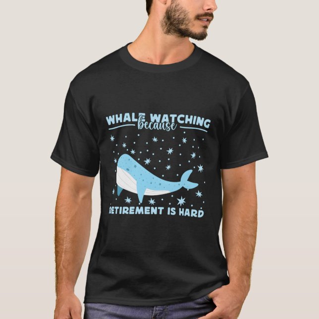 Whale Watching Because Retiret Is Hard Whale T-Shirt (Front)