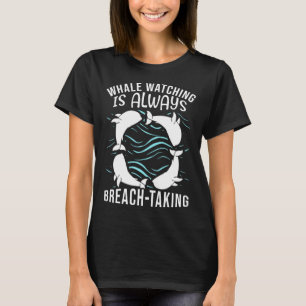 Whale Watching Is Always Breach Taking Ocean Obser T-Shirt
