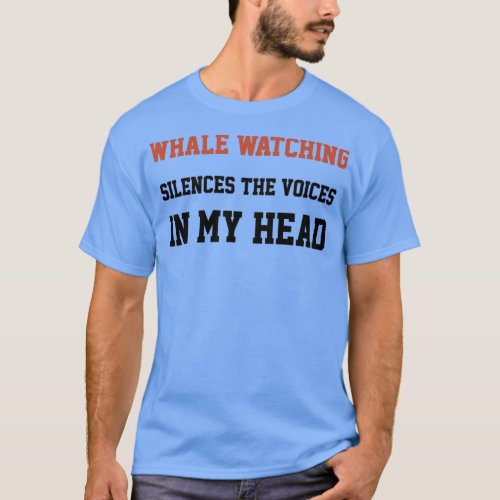 Whale Watching Silences The Voices In My Head T_Shirt