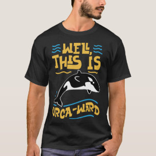Whale Well This Is Orca ward T-Shirt