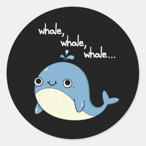 Whale whale whale Funny Sea Animal Pun Dark BG Classic Round Sticker