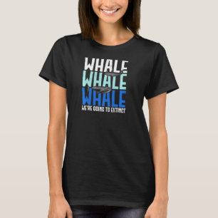 Whale Whale Whale Were Going To Extinct Animal Pun T-Shirt