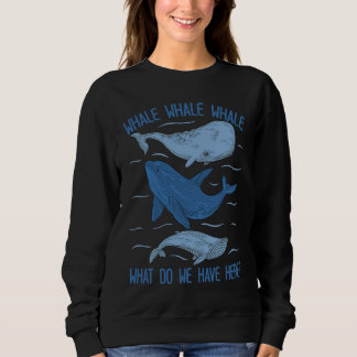 Whale Whale Whale What Do We Have Here Whale Sweatshirt