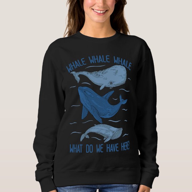 Whale Whale Whale What Do We Have Here Whale Sweatshirt (Front)