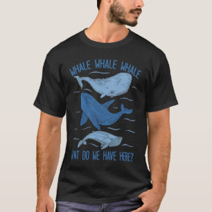 Whale Whale Whale What Do We Have Here Whale T-Shirt