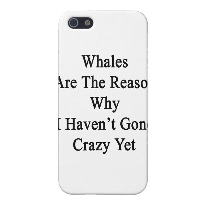 Whales Are The Reason Why I Haven't Gone Crazy Yet Cases For iPhone 5