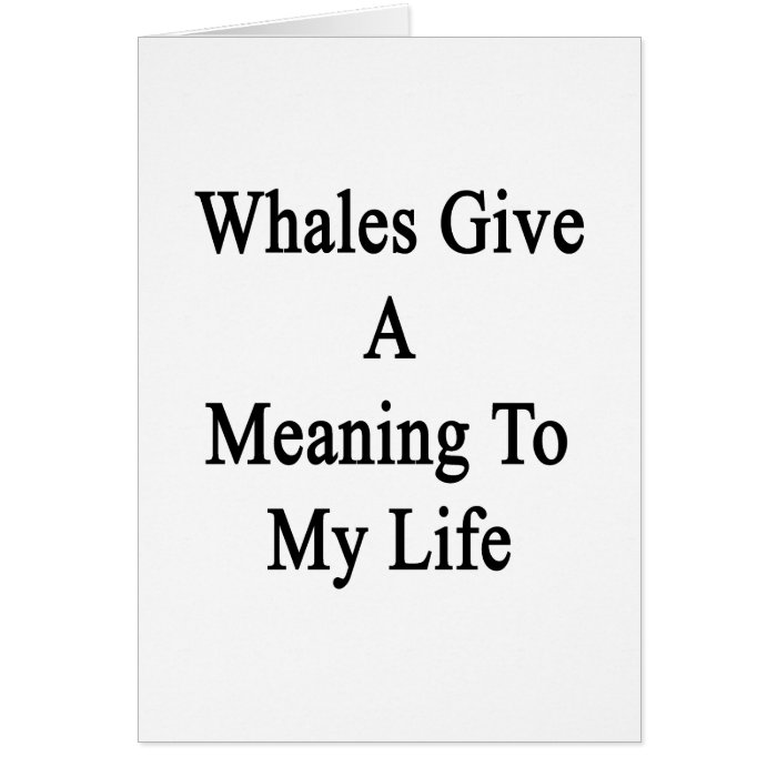 Whales Give A Meaning To My Life Greeting Card