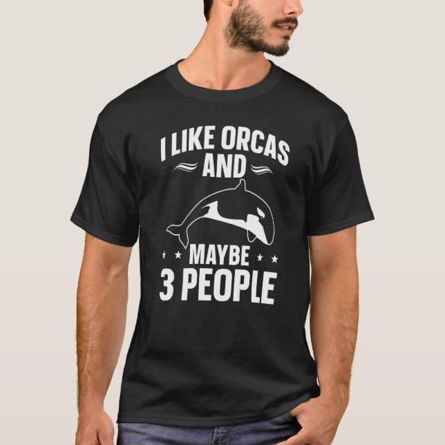 Whales  Orca  I Like Orcas And Maybe 3 People T-Shirt (Front)