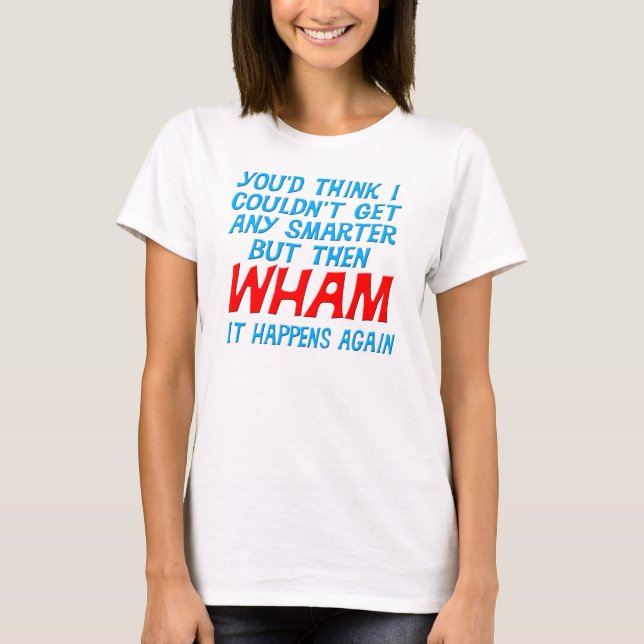 Wham I Got Smarter T-shirt (Front)