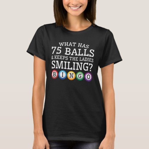 What 75 Balls Keep Ladies Smiling Bingo T_Shirt