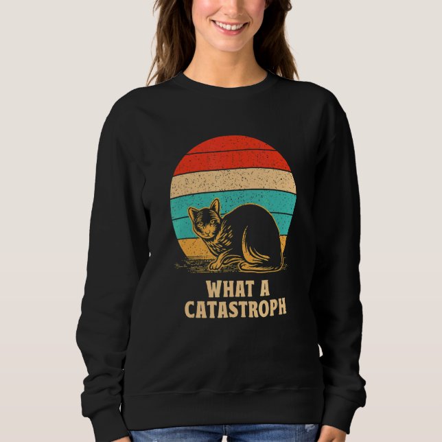 What a Catastrophe Cat     Kitten Humor Sarcastic Sweatshirt (Front)