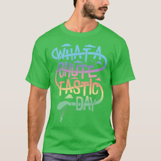 What a Chutetastic Day Skydiving T-Shirt