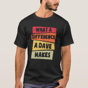 What A Difference A Dave Makes Dave T-Shirt