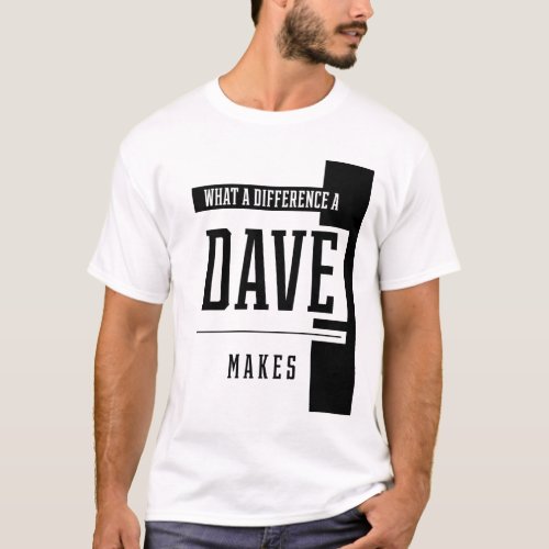 What A Difference A Dave Makes _ Family Name Gift T_Shirt