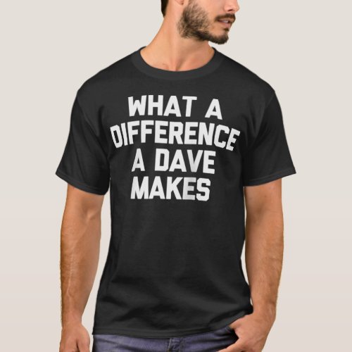 What A Difference A Dave Makes  Funny David Dave  T_Shirt