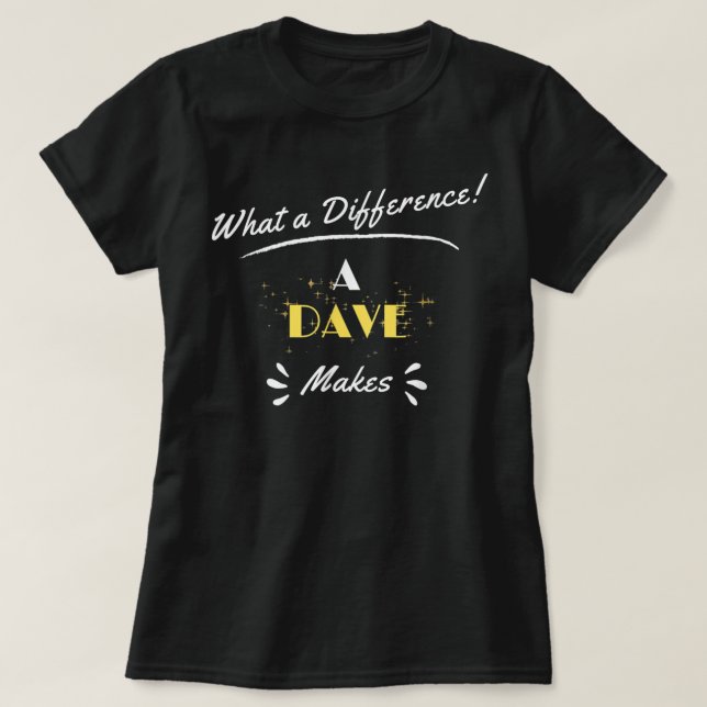 What A Difference A Dave Makes Funny Saying T-Shirt (Design Front)