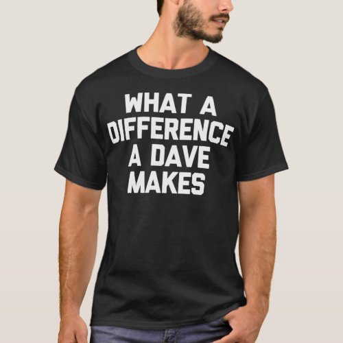 What A Difference A Dave Makes T_Shirt Funny David