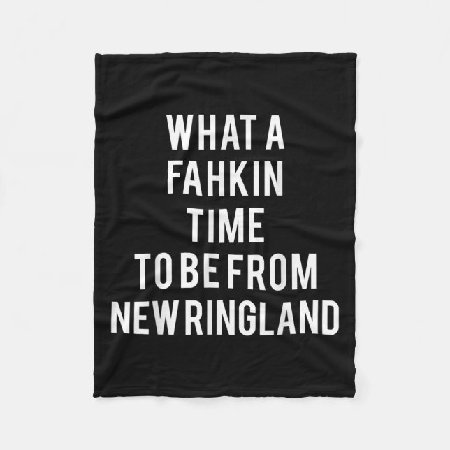 What A Fahkin Time To Be From New Ringland New Eng Fleece Blanket (Front)