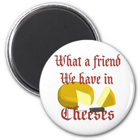 What A Friend We Have In Cheeses Magnet