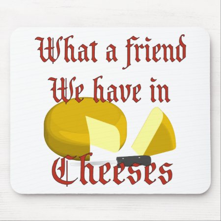What A Friend We Have In Cheeses Mouse Pad