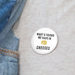 What a Friend We Have in Cheeses Pinback Button<br><div class="desc">Declare your love for dairy deliciousness with this punny button. Funny,  retro-style design features a yellow cheese wheel illustration and "What a Friend We Have in Cheeses" in black block typeface.</div>