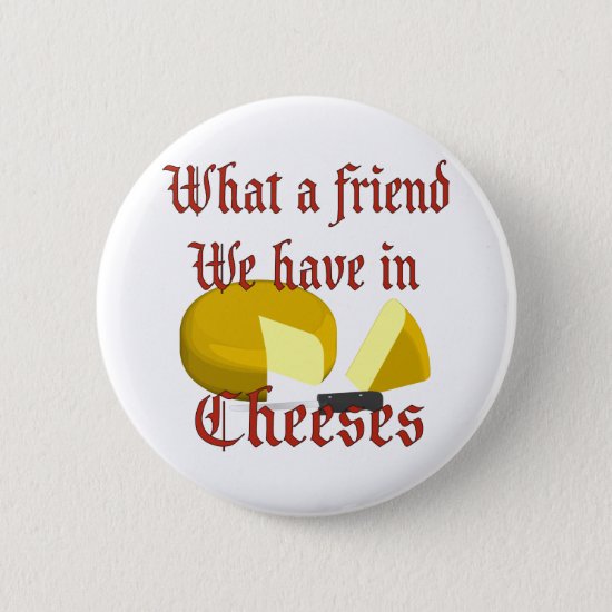 What a friend we have in Cheeses Pinback Button