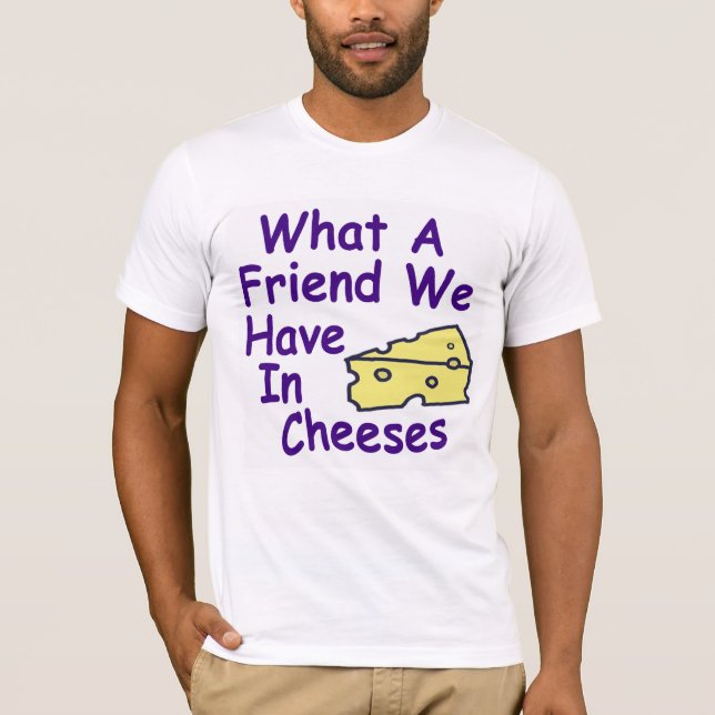 What a Friend We Have in Cheeses Shirt (Front)