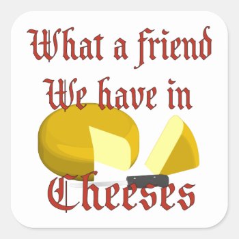 What A Friend We Have In Cheeses Square Sticker by JeanC_PurpleDucky at Zazzle