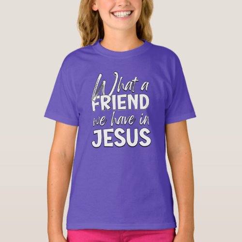 WHAT A FRIEND WE HAVE IN JESUS T_Shirt