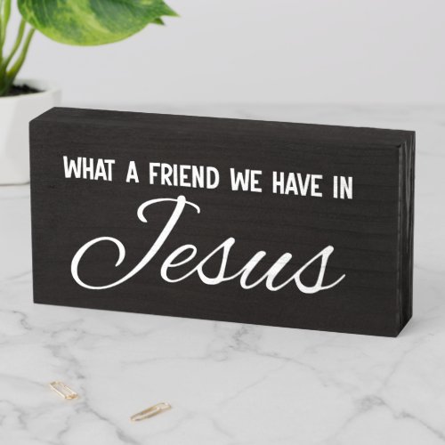 What A Friend We Have In Jesus Wooden Box Sign