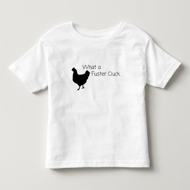 What a Fuster Cluck Funny Chicken Toddler T-Shirt (Front)