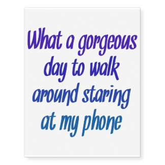 What a gorgeous day .... stare at phone temporary tattoos