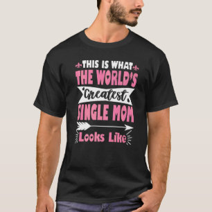 What A Greatest Single Mom Looks Like Mother's Day T-Shirt