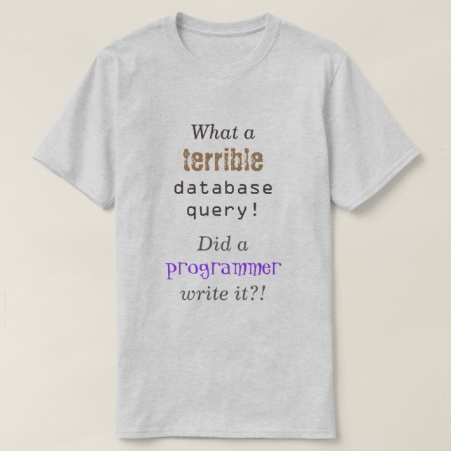 "What a terrible database query!" T-Shirt (Design Front)