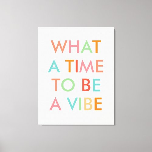 What a Time to be a Vibe Motivational Quote Canvas Print
