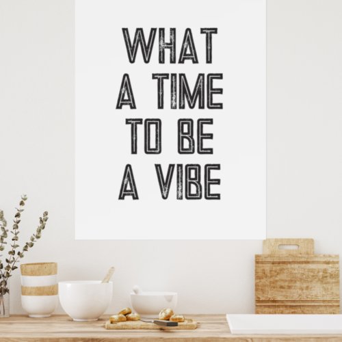 What a Time to be a Vibe Motivational Quote Poster