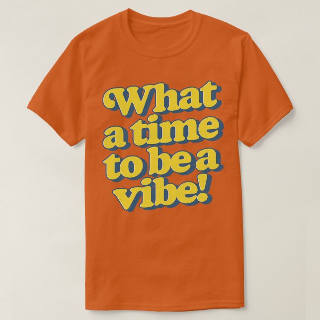 What a time to be a vibe T-Shirt (Design Front)