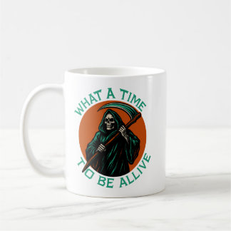 What a Time to Be Alive Coffee Mug