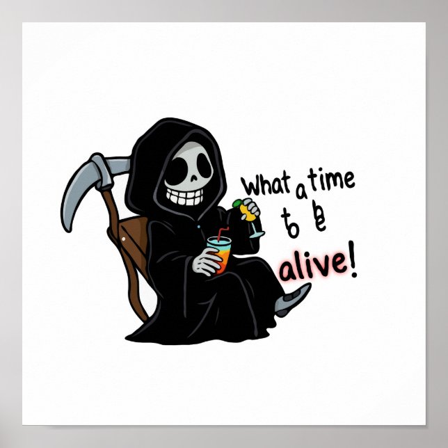What a Time to be Alive - Funny Grim Reaper Poster (Front)