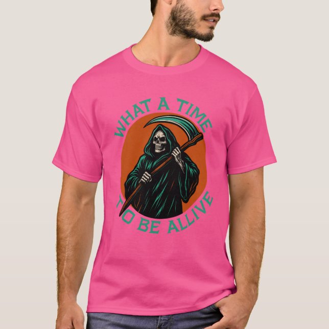 What a Time to Be Alive T-Shirt (Front)